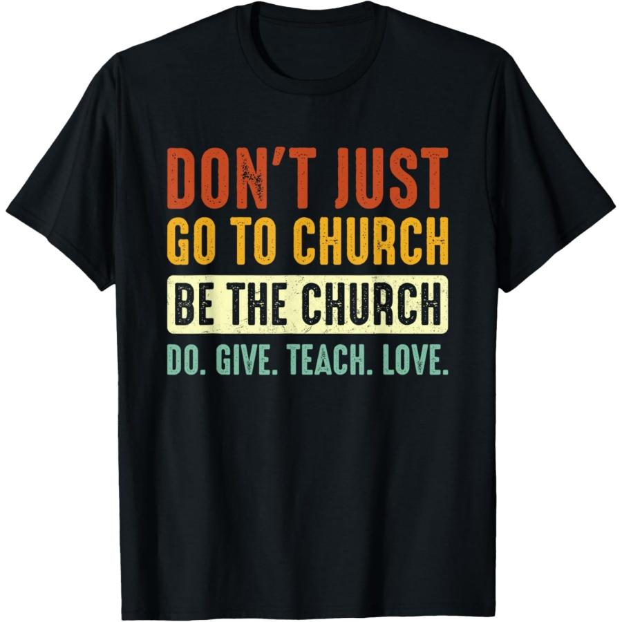 Don t Just Go To Church Be The Church Do Give Teach Love T-Shirt XXXXXL
