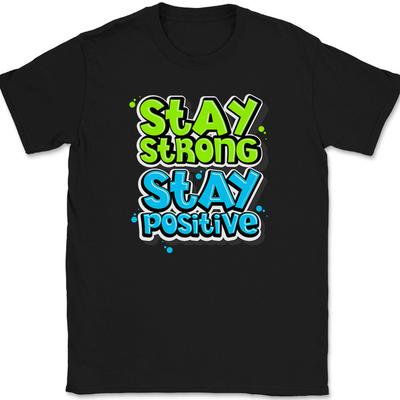 Stay Strong Stay Positive T-Shirt Motivational Happy Funny Humor Tee