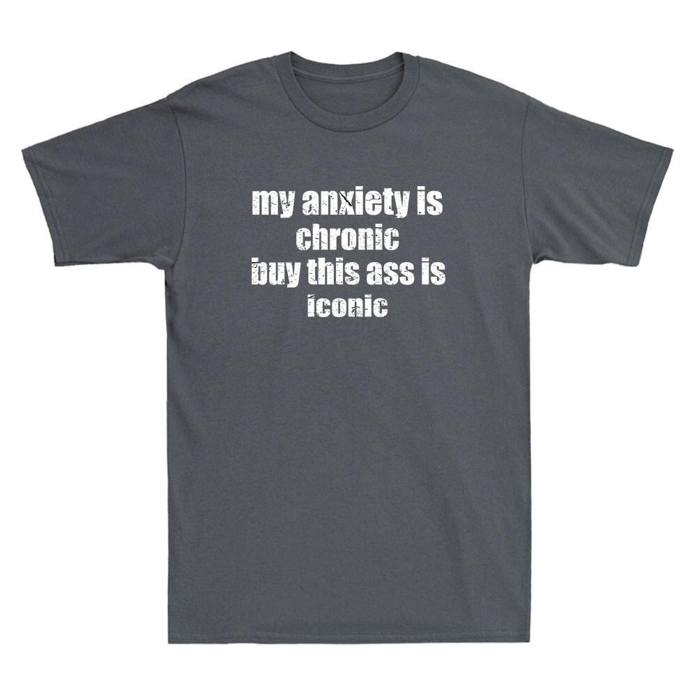 My Anxiety Is Chronic But This Ass Is Iconic Funny Saying Vintage Men T-shirt M
