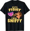 Inappropriate If It's Fishy I Will Sniffy Funny Embarrasing T-Shirt