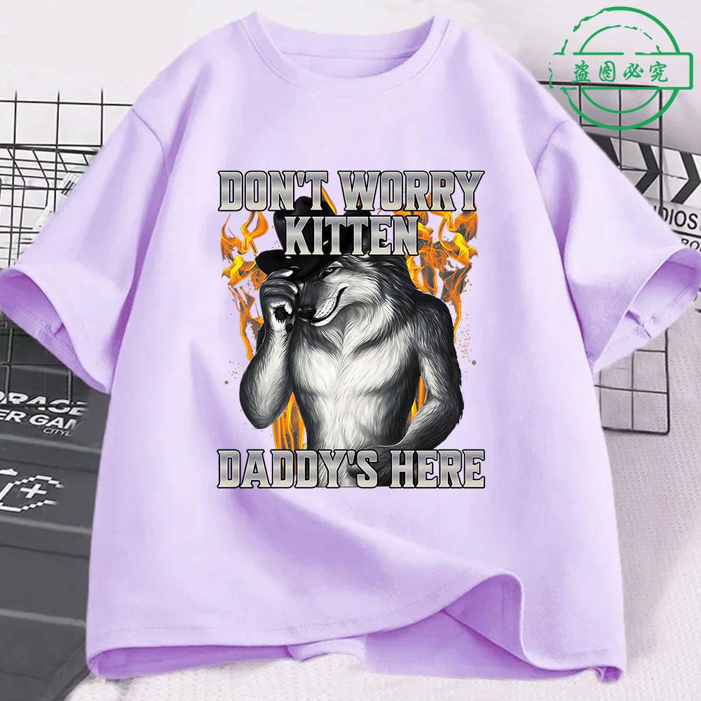 Dont Worry Kitten Daddys Here Wolf Funny Meme T Shirts Unisexs Clothing Casual Cotton Short Sleeve Oversized Tshirts Streetwear