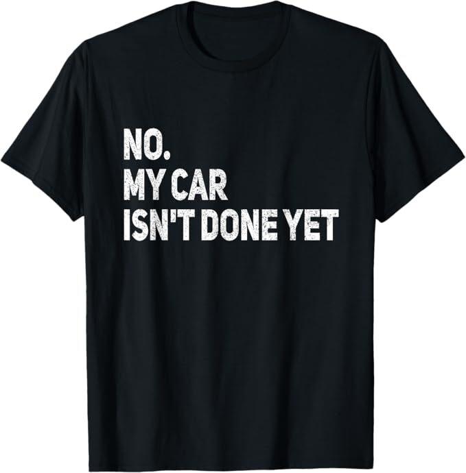 No My Car Is Not Ready Funny Mechanic T-Shirt