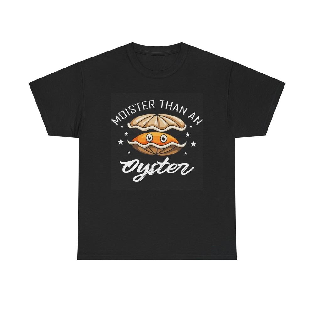 Moister Than An Oyster Funny Sex Graphic T Shirt Unisex Heavy Cotton Tee Unisex T-Shirt XXL