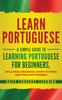 The Learn Portuguese : A Simple Guide To Learning Portuguese for Beginners, Including Grammar, Short Stories and Popular Phrases Book