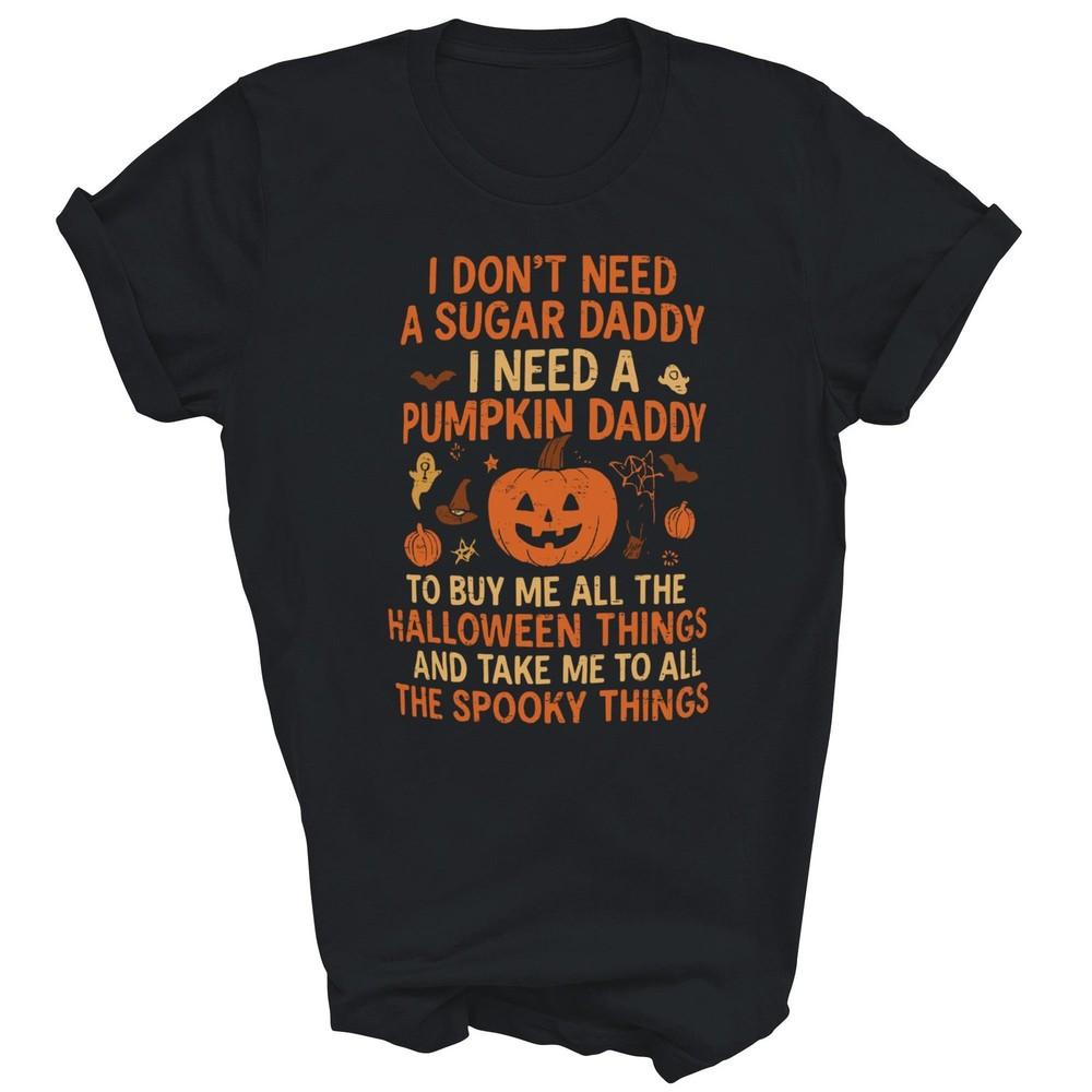 

I Don t Need A Sugar Daddy I Need A Pumpkin Daddy Unisex Shirt Gift L