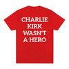 Charlie Kirk Wasnt A Hero AntiFascist Political Merch T Shirts Unisex Women Fashion Hot Sale Tshirt Loose Oversized T Shirt Tops