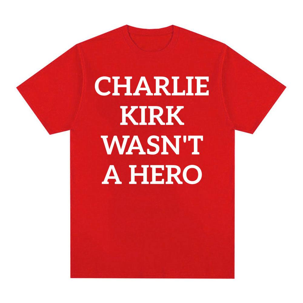 Charlie Kirk Wasnt A Hero AntiFascist Political Merch T Shirts Unisex Women Fashion Hot Sale Tshirt Loose Oversized T Shirt Tops