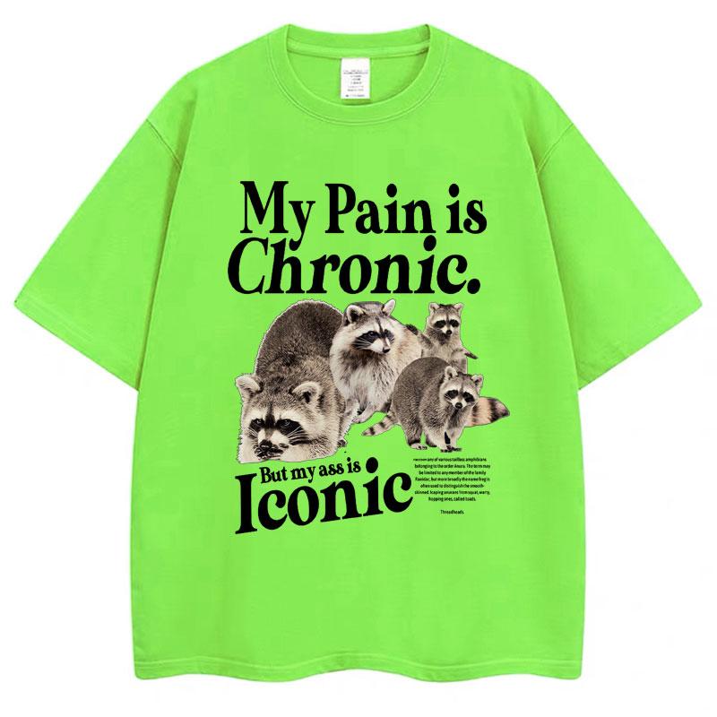 Funny Raccoon Meme T Shirt My Pain Is Chronic But My Ass Is Iconic Print Tees Men Women Fashion Casual Pure Cotton Loose T-Shirt 3XL