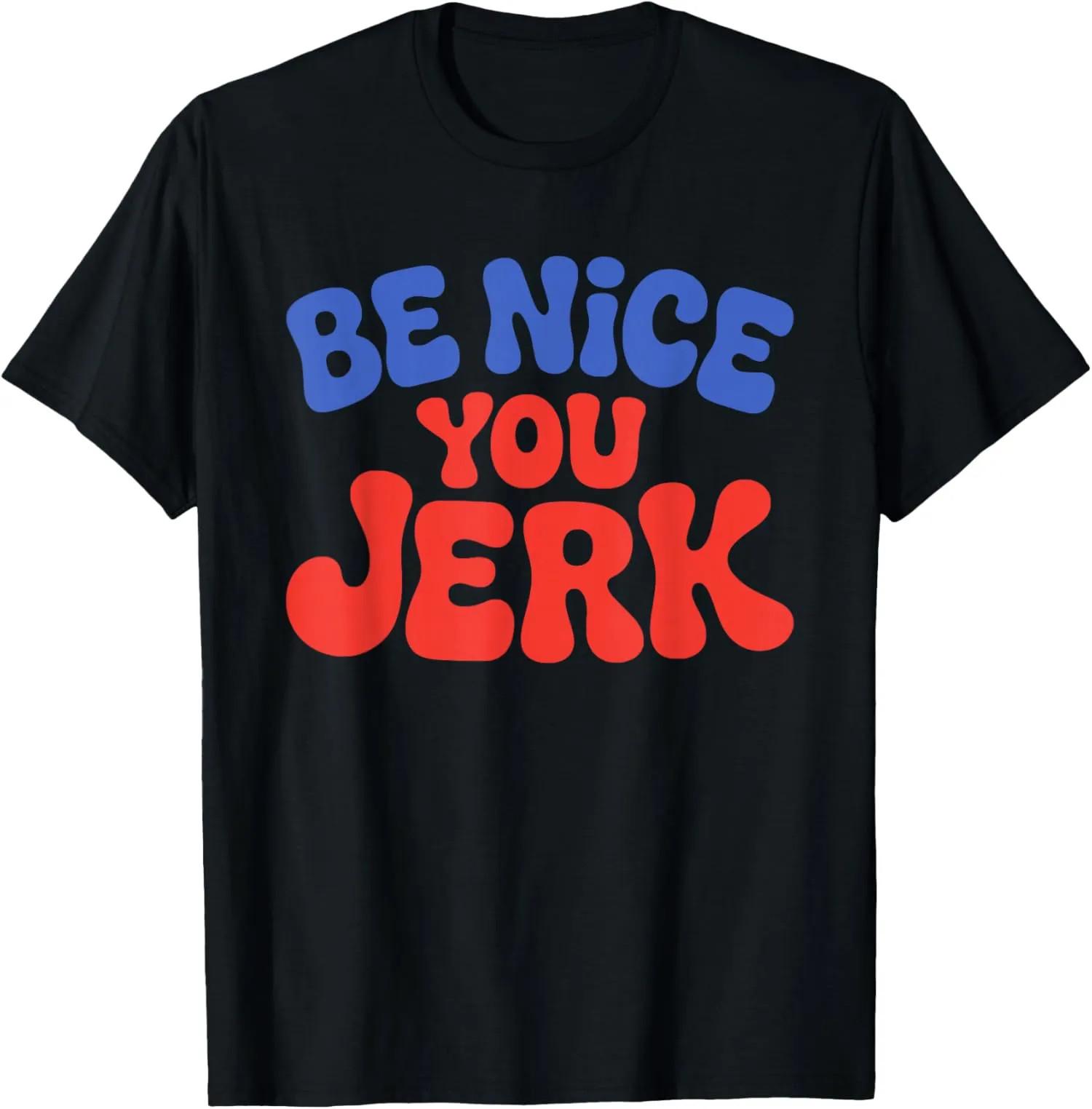 Retro Be Nice You Jerk Sarcastic Humor Quote Unisex T-Shirt Unisex T-Shirt S