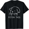 Fetch This Crude Dog Shirt_ Dog Lover Gift_ Dog Rescue Gift Unisex T-Shirt