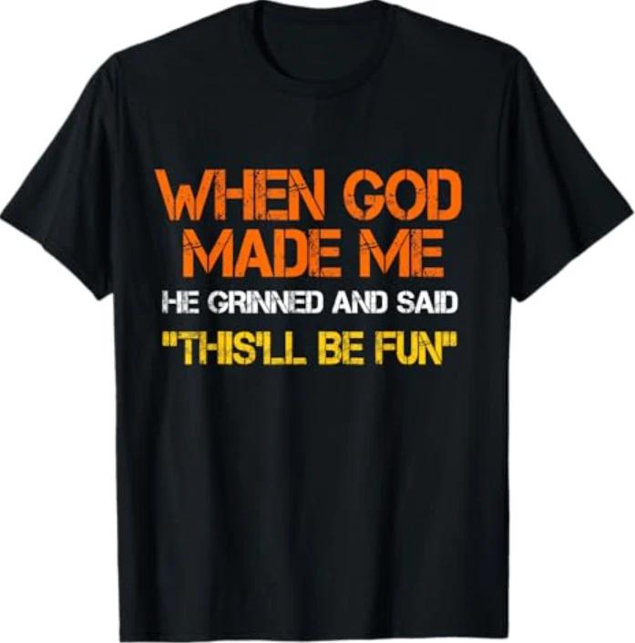 When God Made Me He Grinned and Said Funny Sarcastic Saying T-Shirt S