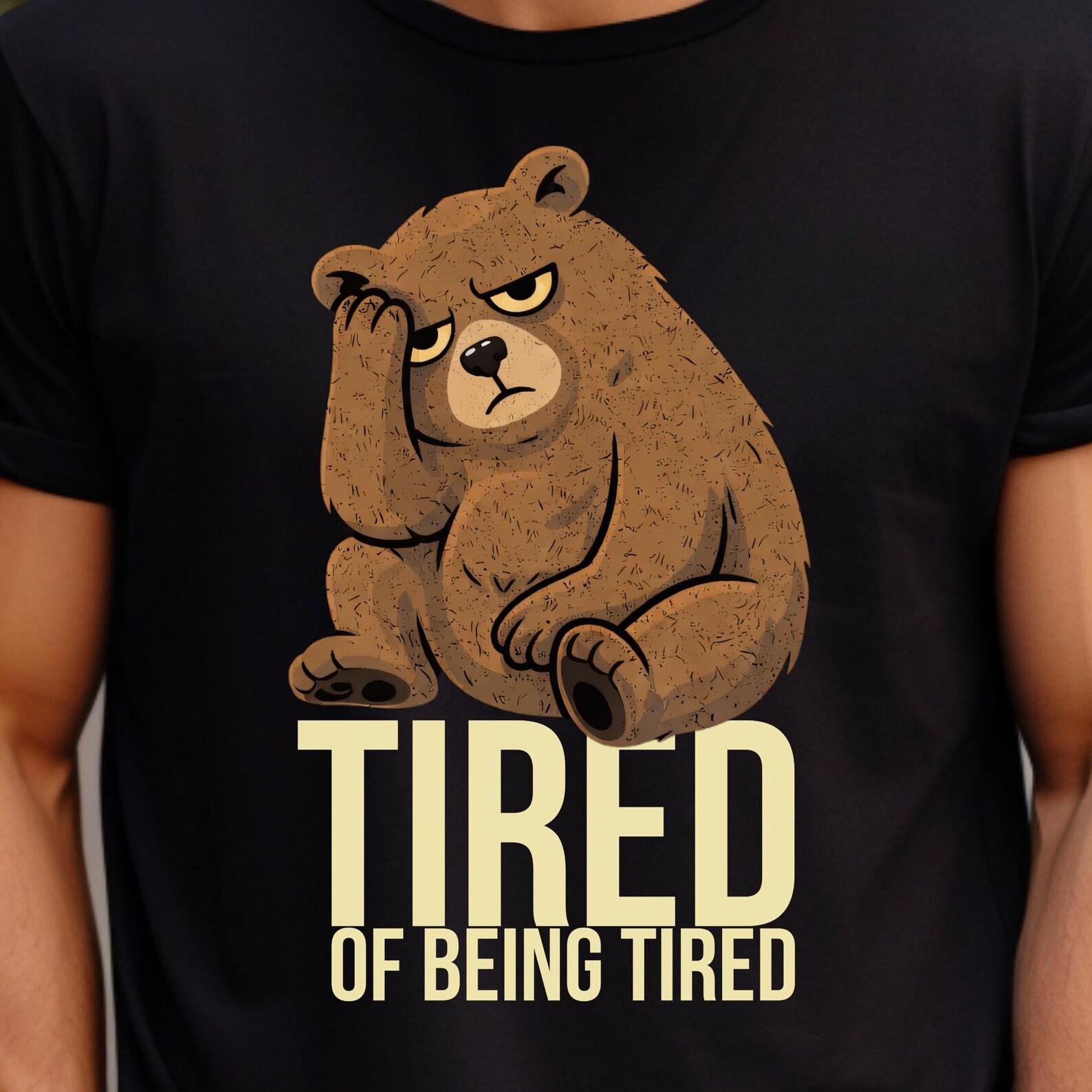 Funny Shirt Tired Bear Meme Tee Tired Of Being Tired Gamer Shirt Funny Bear Burnout Mood Gaming Graphic Valentines Day Gift Gamer Gifts S
