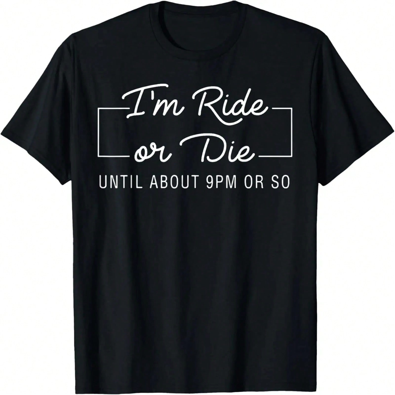 I m Ride Or Die Until About 9pm Or So T-Shirt S разноцветный