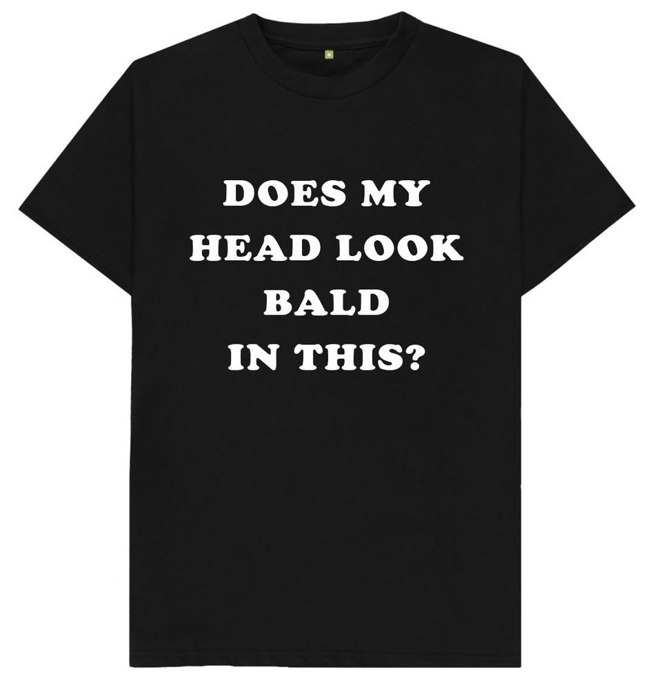 Does My Head Look Bald In This Funny Joke Humour T Shirt