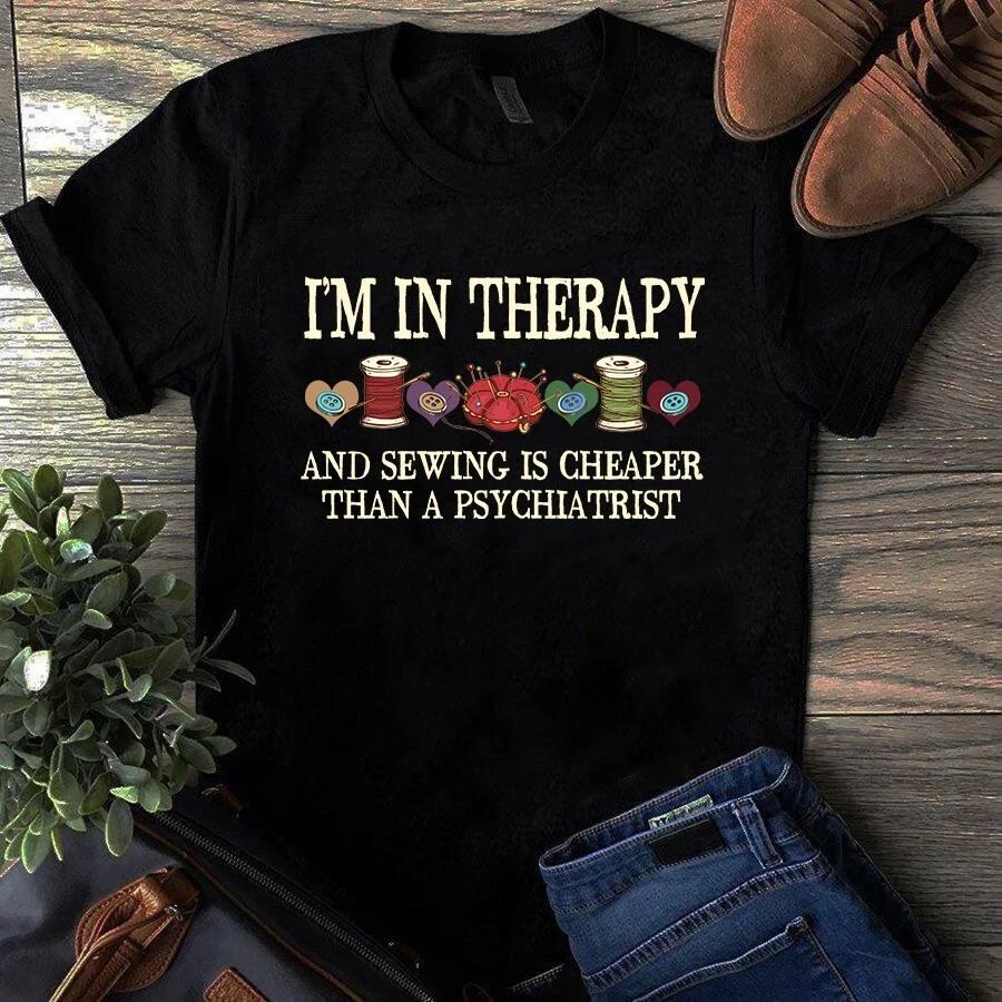 I m in Therapy and Sewing is Cheaper Than a Psychiatrist Quilting Sewing Men s and Women s T-shirts XL