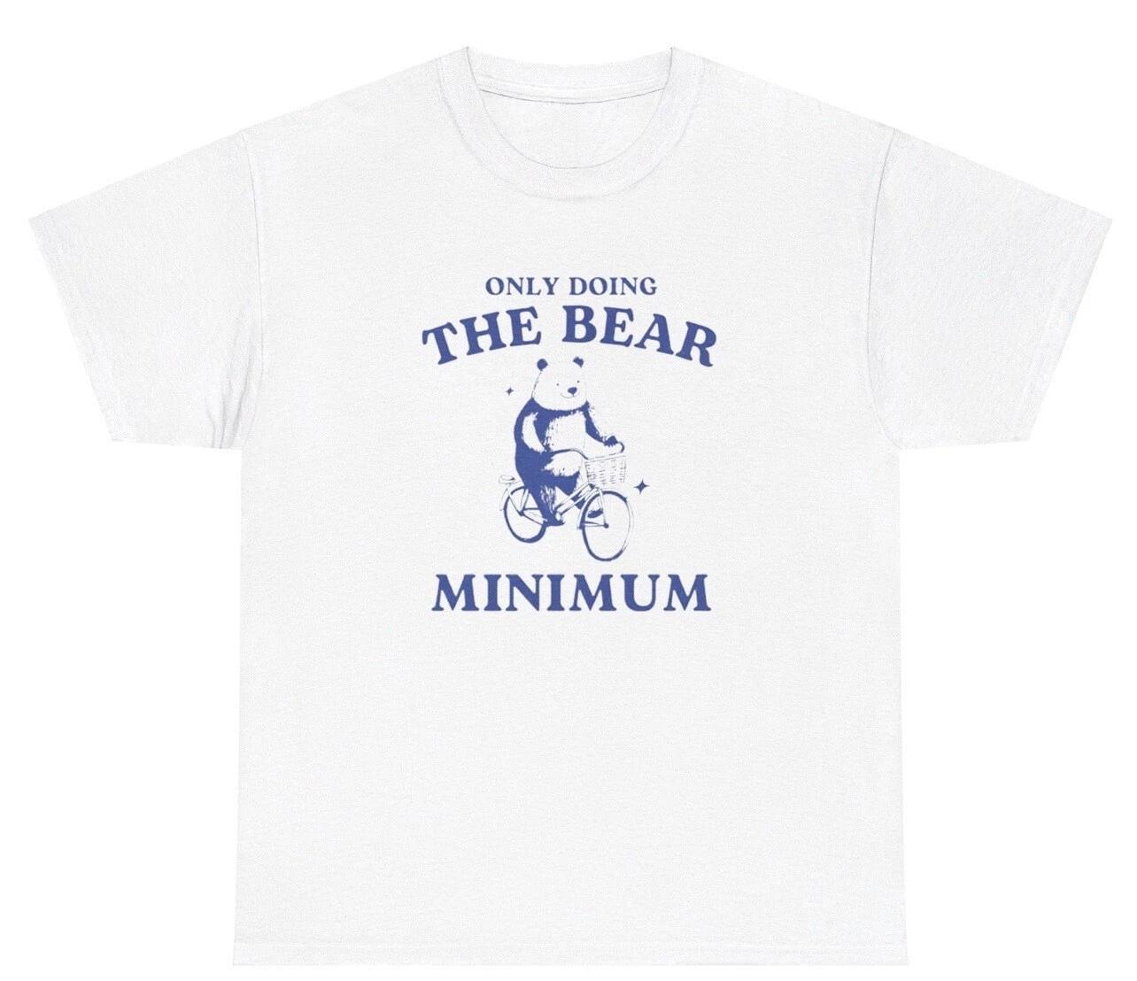 

Only Doing The Bear Minimum T Shirt Funny Bare Pun Ironic Stupid Dumb Gift Tee L