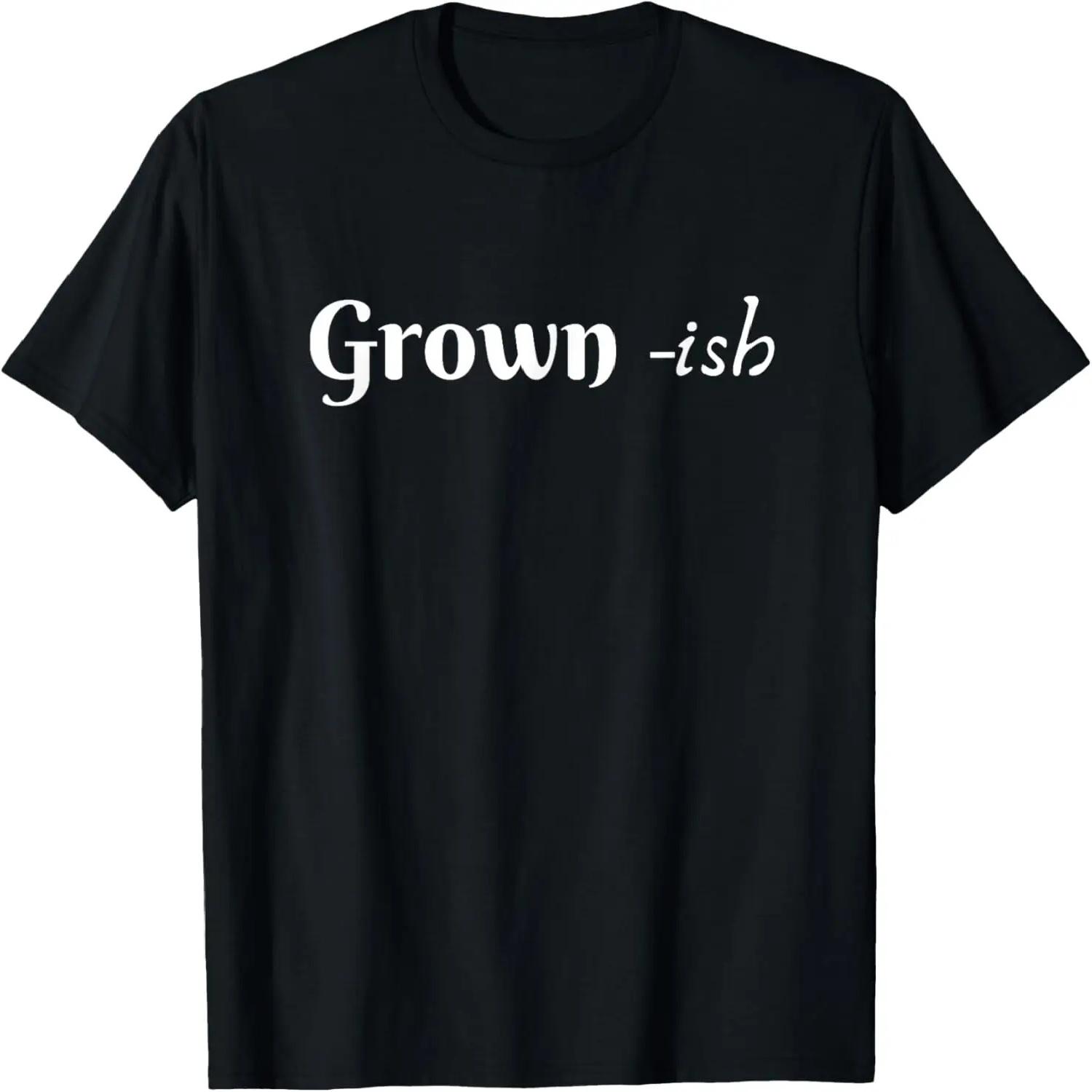 Grown -ish Fun Shirt Gift T-Shirt XXXXXL
