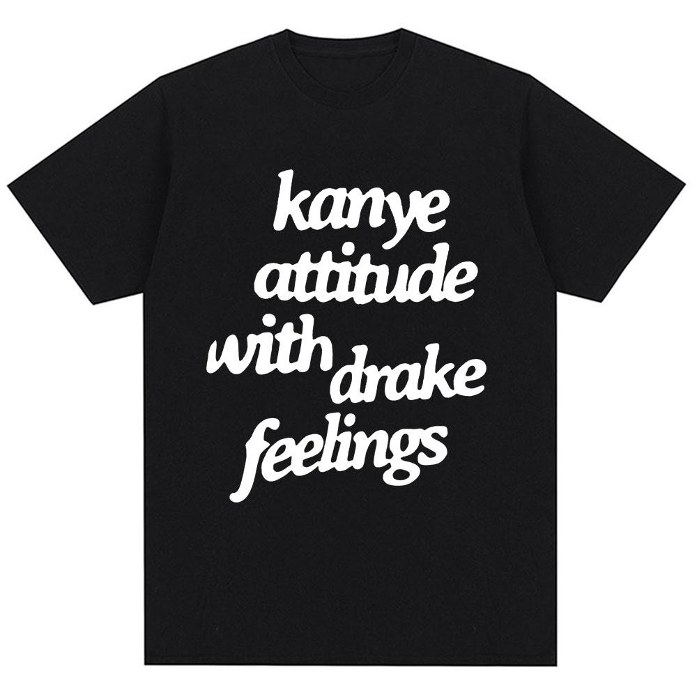 Kanye West T-Shirts Kanye Attitude with Drake Feelings Men Women Hip Hop Style T Shirt Oversized Cotton Fashion Tees Streetwear