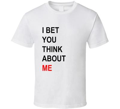 I Bet You Think About Me Funny Concert Gift T Shirt