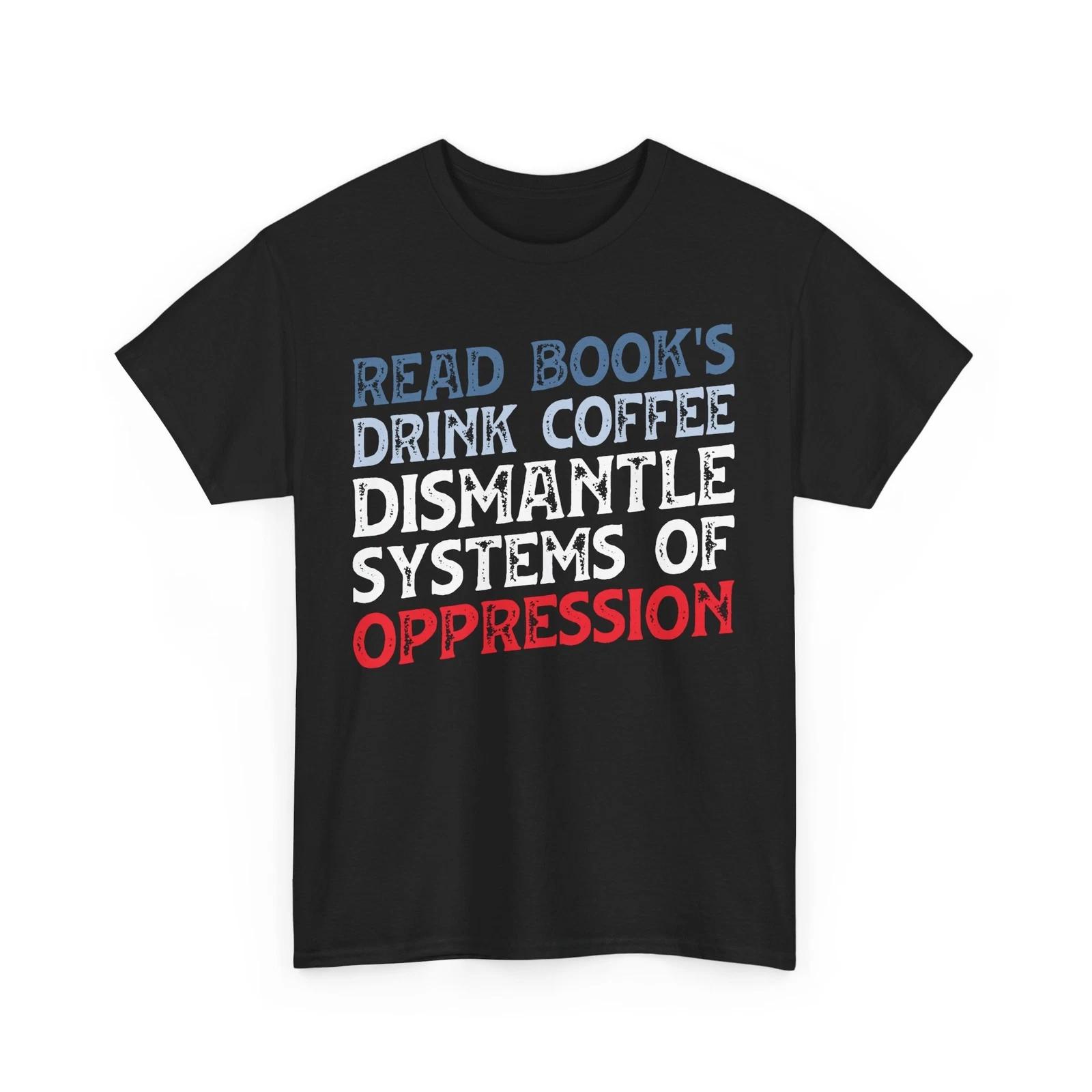 

Coffee T-Shirt | Read Books Drink Coffee Dismantle Systems of Oppression tee M