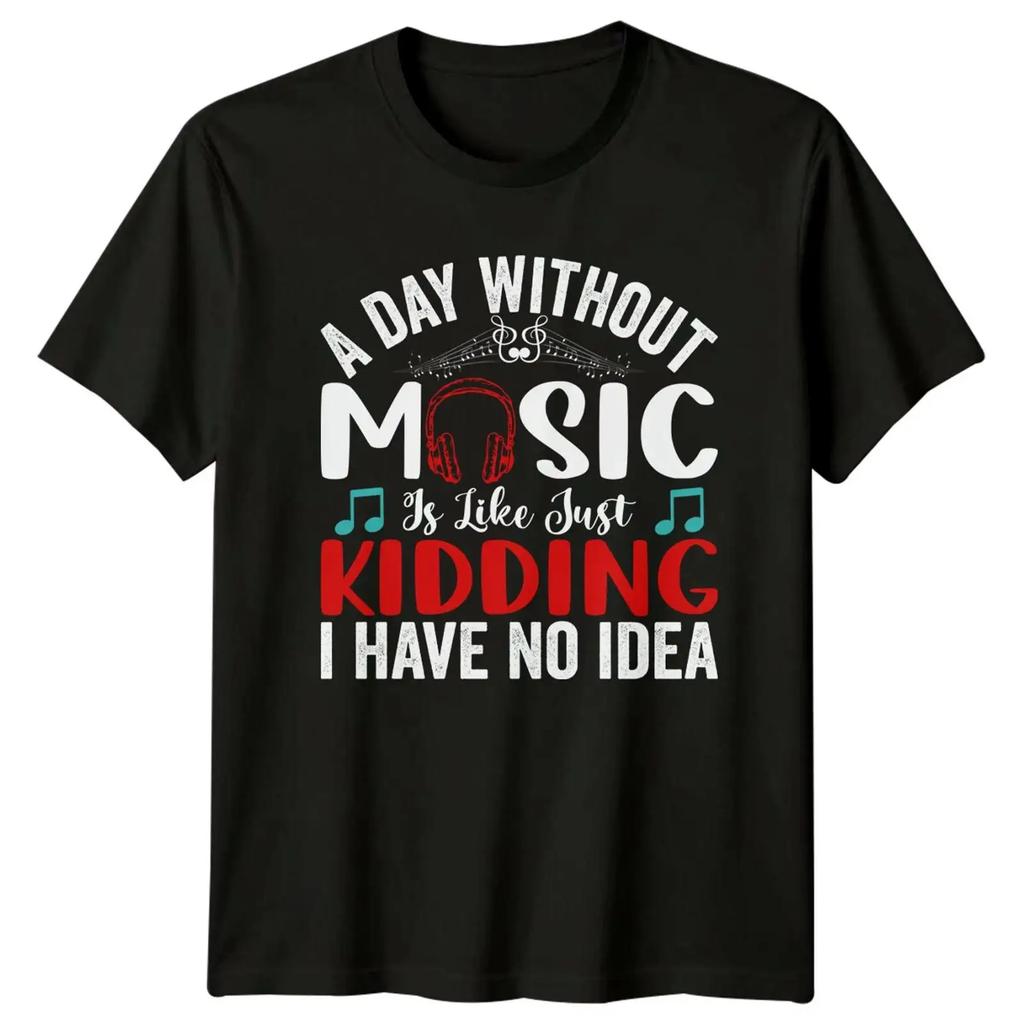 A Day Without Music Is Like Just Kidding I Have No Idea T Shirt Vintage Breathable Comfortable Designer Clothes Casual