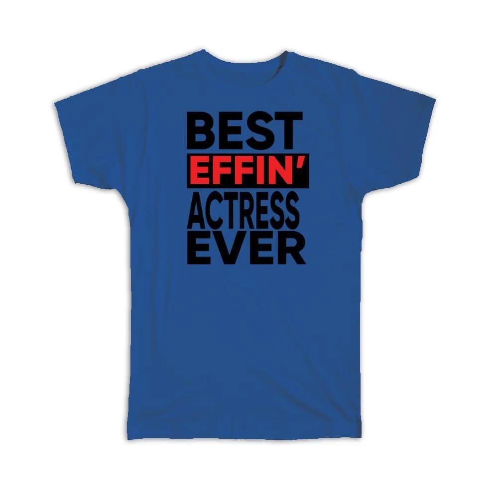 Gift T-Shirt : Best Effin ACTRESS Ever Occupation Work Job Funny Joke F*cking 3XL
