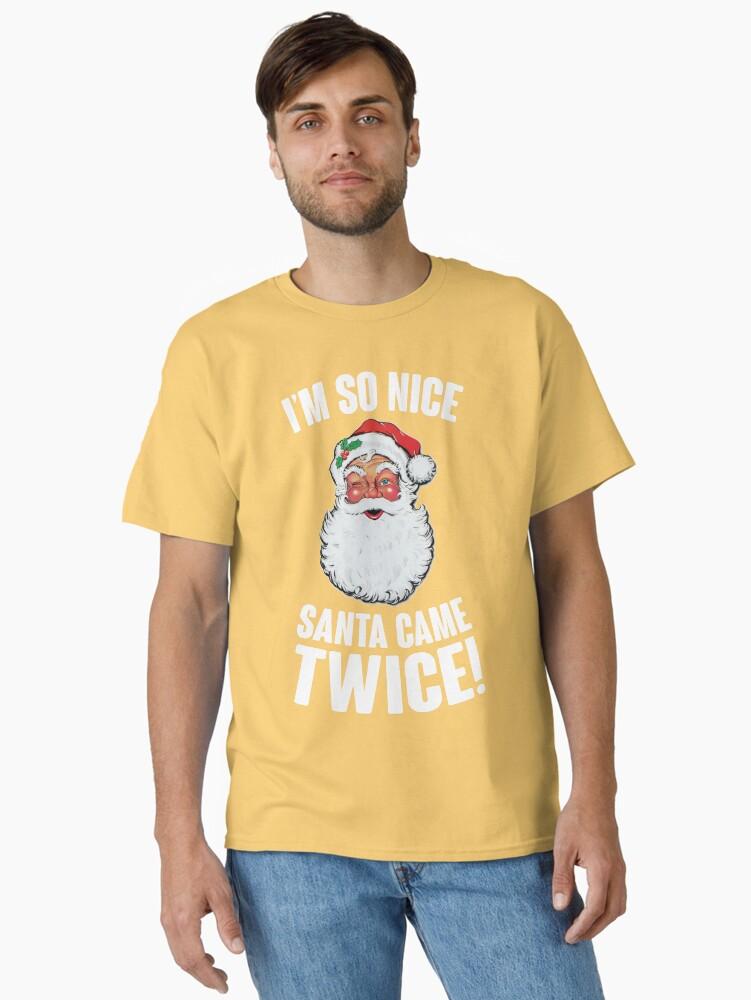 I'm So Nice Santa Came Twice! Classic T-Shirt