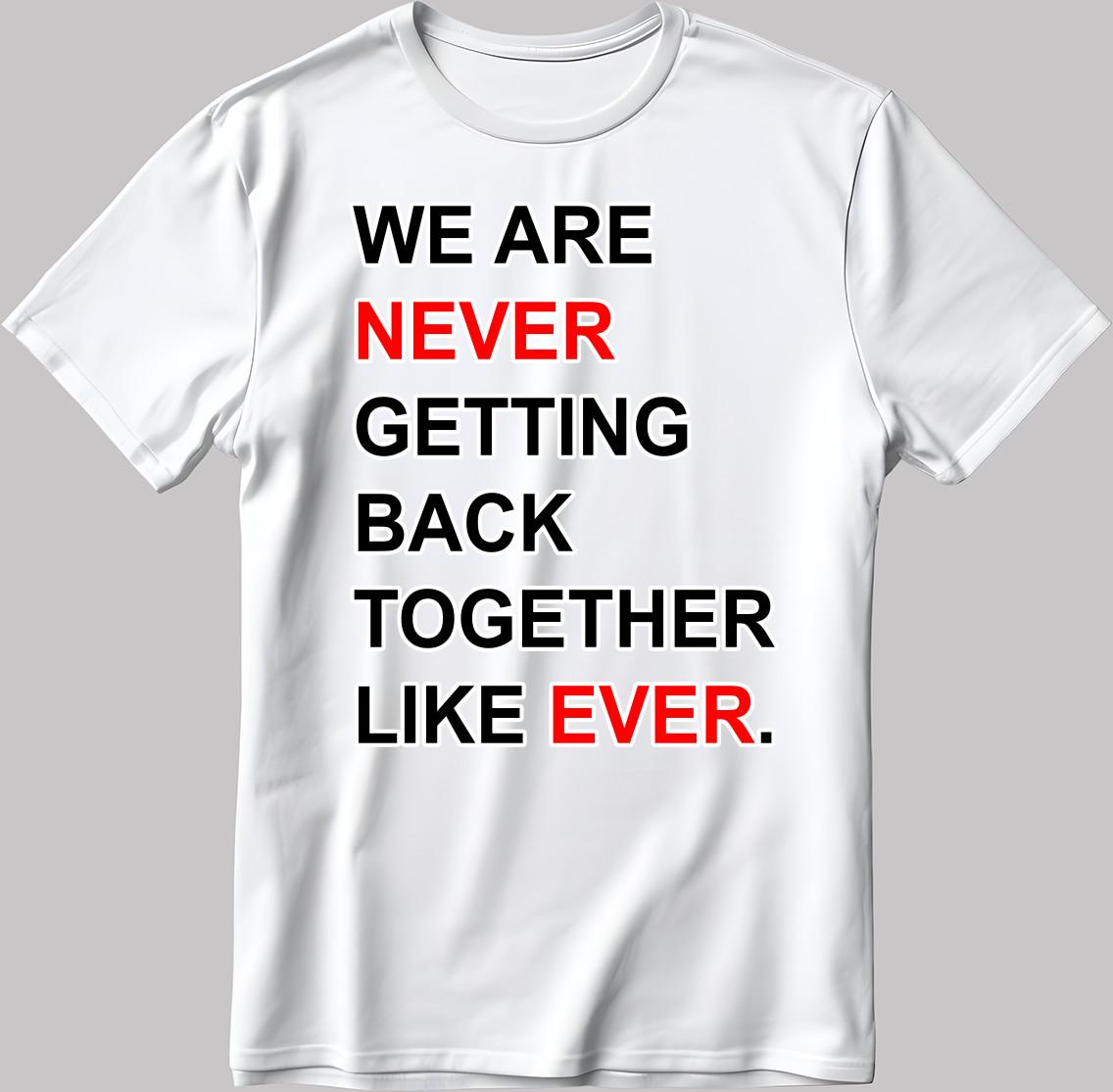 We Are Never Getting Back Together Like Eve. Short Sleeve T Shirt Mens Womens Tees Top Men/Women E171 2XL