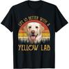 Life Is Better with A Yellow Lab Dog Labrador Retriever T Shirts Men Cotton Humor Streetwear Tee Short Sleeve Loose Clothing
