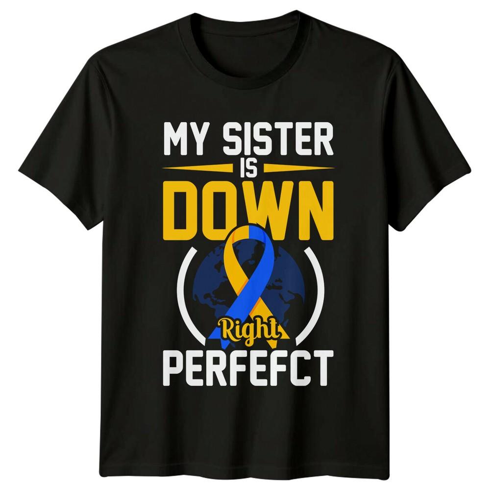 My Sister Is Down Right Perfefct Down Syndrome Awareness TShirt a