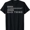 You Say Curmudgeon Like It's a Bad Thing T-Shirt