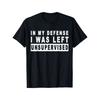 Funny In My Defense I Was Left Unsupervised Short Sleeve T-Shirt Funny Graphic Tshirts For Men Women Round Neck Loose Casual ...