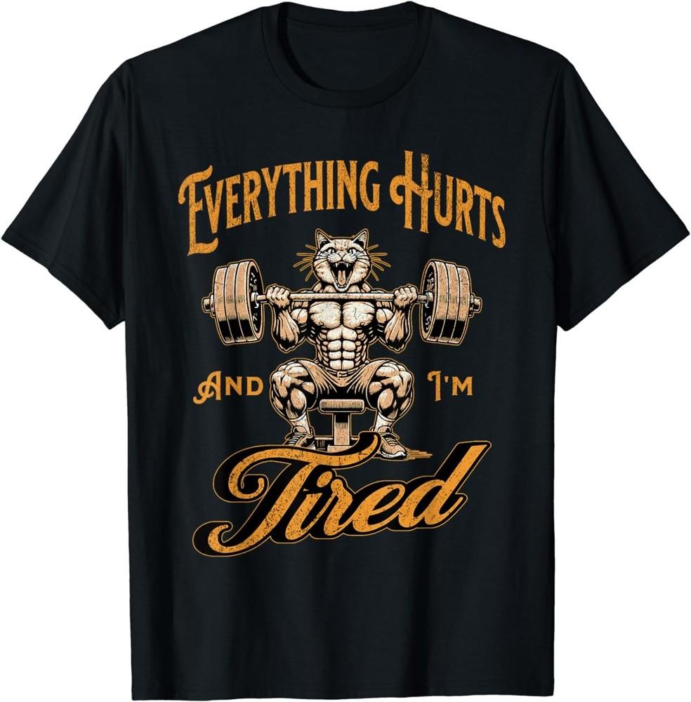 

Funny Everything Hurts And I m Tired Cool Workout Cat Humor Gift Unisex T-Shirt M