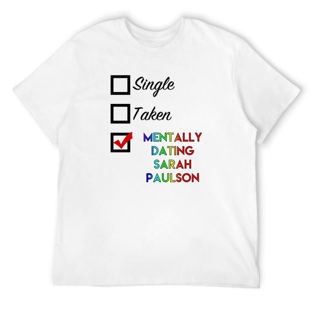 Single, Taken, Mentally dating Sarah Paulson T-Shirt plus sizes vintage t shirts tshirts for men