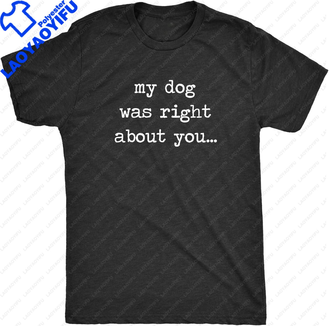 Mens My Dog Was Right about You T Shirt Funny Pet Puppy Sarcastic Tee Funny Graphic Casual Men Clothing Tops Camisas Streetwear S
