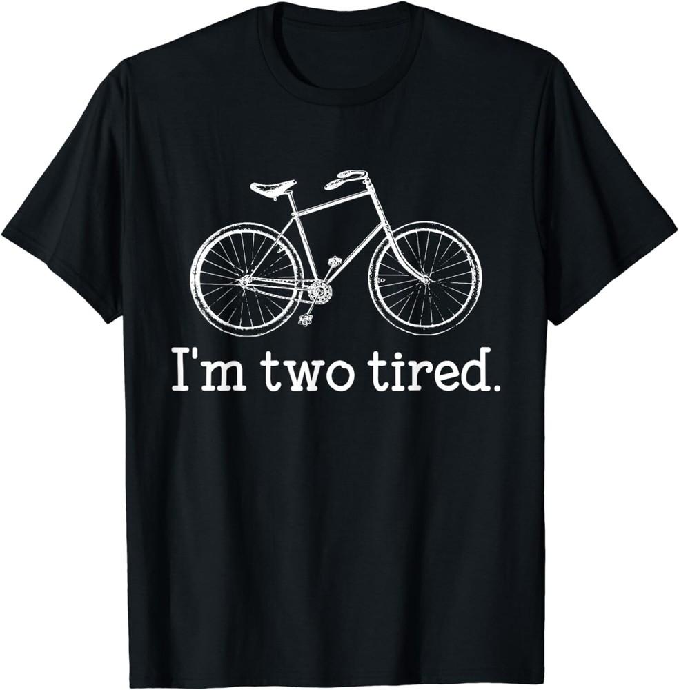 

Funny I m Two Tired Bicycle Lover Pun Tee Shirts Gifts Idea Unisex T-Shirt XL