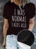 I Was Normal 3 Kids Ago Graphic T-shirt