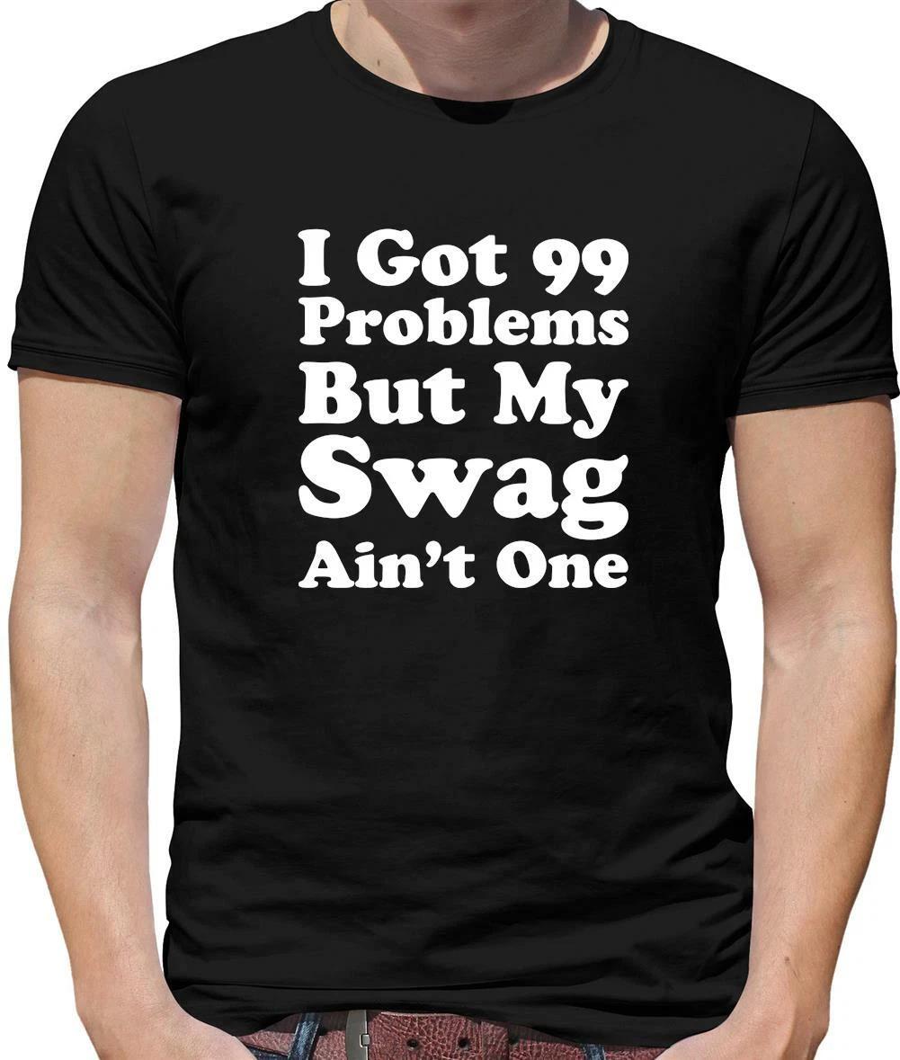 

Got 99 Problems But My Swag Ain t One Mens T-Shirt - Swagger - Swagg - Funny XL