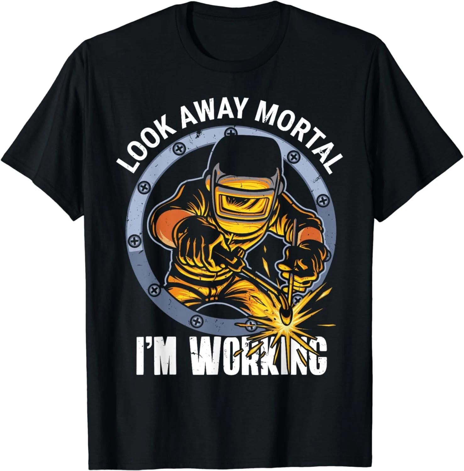 

Welder Shirt Look Away Mortal I m Working Funny Welding Gift Unisex T-Shirt S