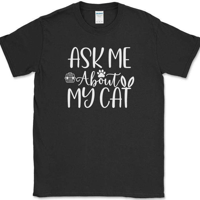 Ask Me About My Cat T-Shirt Funny Kitten Animal Pet Humor Gift Tee