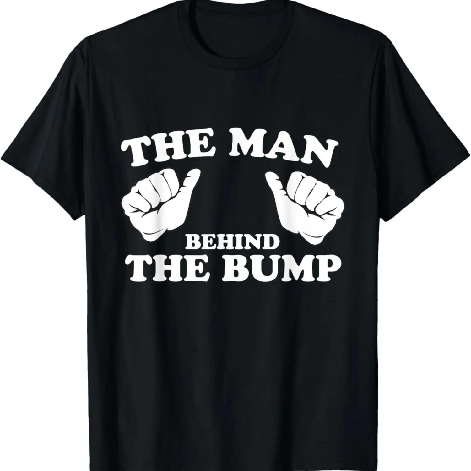 

The Man Behind the Bump Shirt t-shirt Funny New Dad XXXXXL