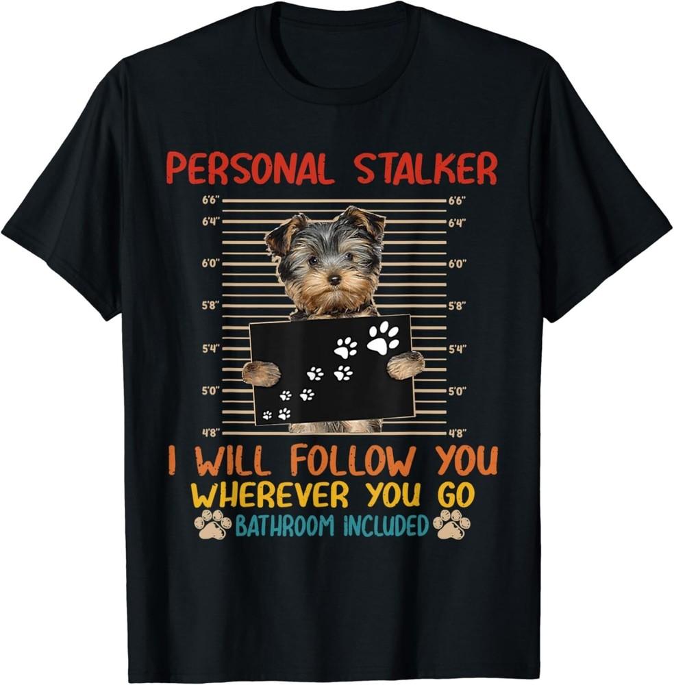 

Personal Stalker Dog Yorkshire I Will Follow You Vintage Gifts Unisex T-Shirt XL