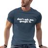 don't ask me - google it T-Shirt t shirt man designer g man t shirts for men t shirts for man cotton soft T-Shirt