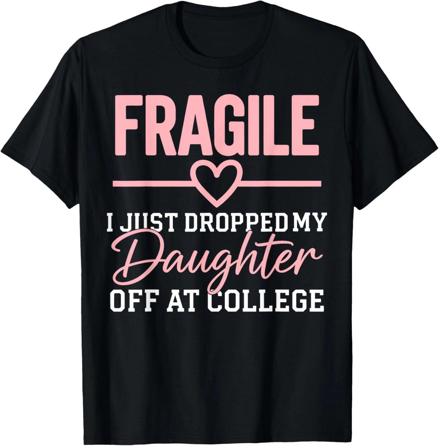 Fragile I Just Dropped My Daughter Off at College Family Gift Unisex T-Shirt M