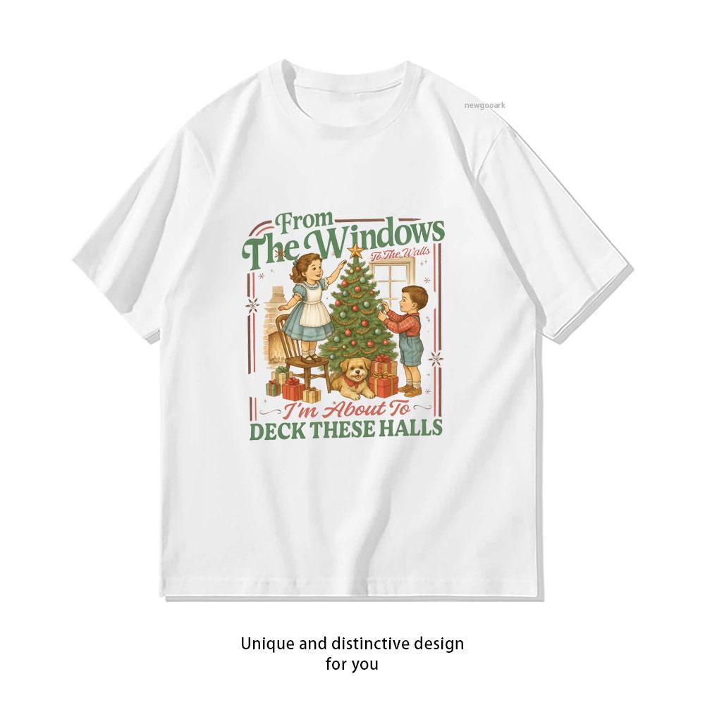 From The Windows To The Walls Im About To Deck These Halls Christmas t shirt woman man Casual cotton graphic t shirts S