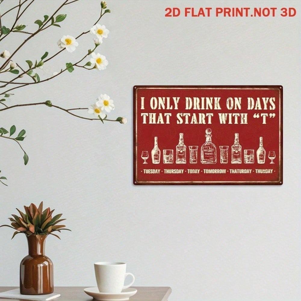 Metal Wall Art Poster, Only Drink On Days with Letter T, for Bar Decor