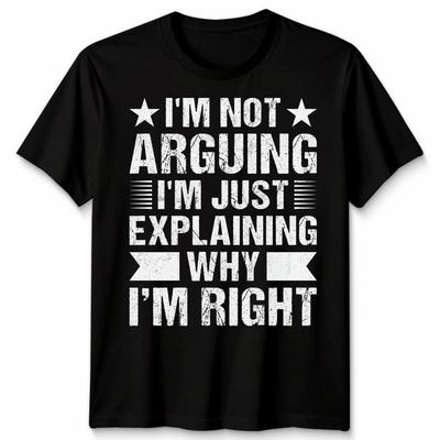 Im Not Arguing Im Just Explaining Why Sarcastic Sayings Humor Mens Womens100% Cotton T-shirt Mens Tees Top