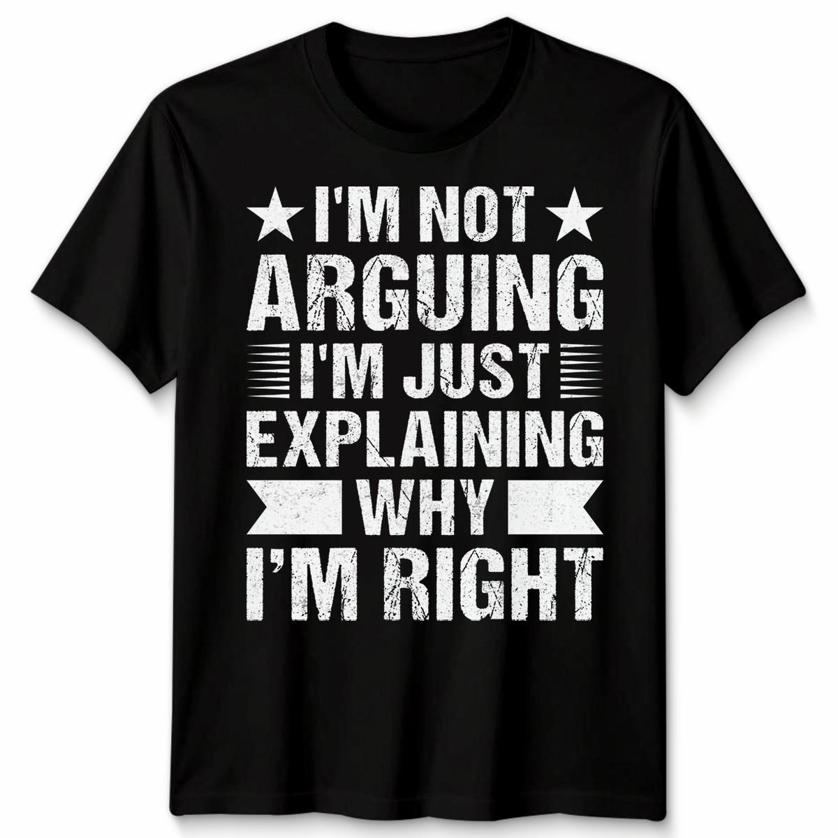 Im Not Arguing Im Just Explaining Why Sarcastic Sayings Humor Mens Womens100% Cotton T-shirt Mens Tees Top M