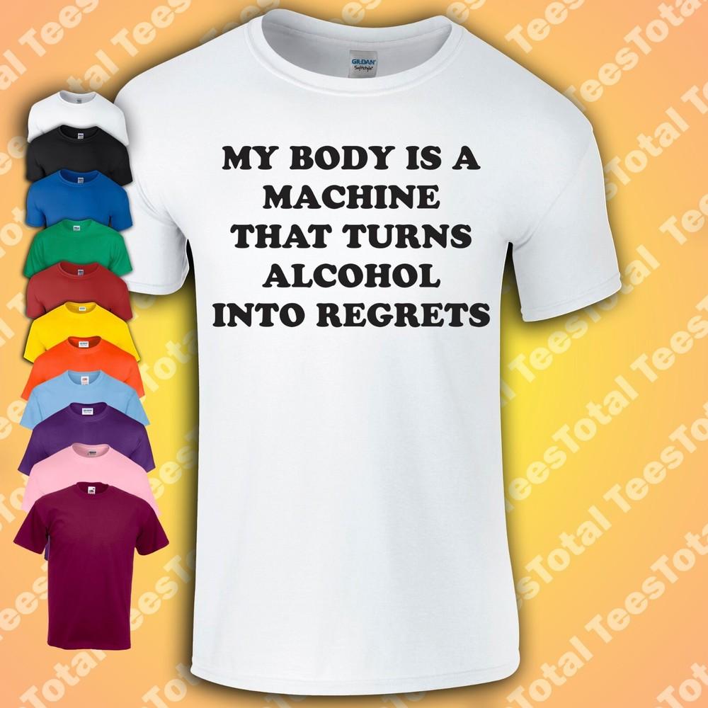 

My Body Is A Machine That Turns Alcohol Into Regrets T-Shirt | Booze Dad Gift 2XL