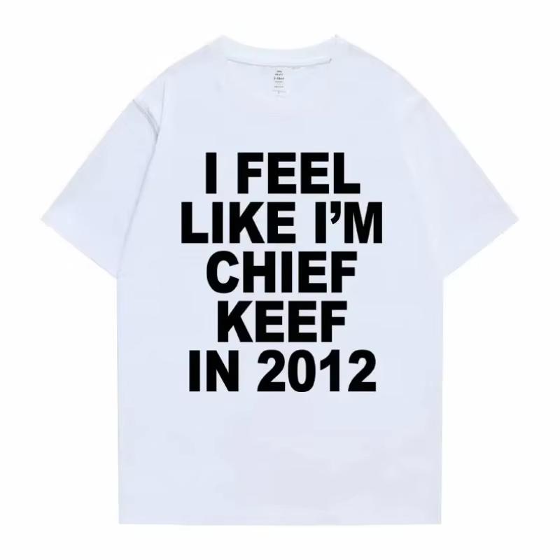 Women Men I Feel Like I'm Chief Keef In 2012 Graphic Print Tshirt Summer Men Women Fashion Trend Hip Hop Simplicity Plus Size T Shirts